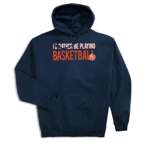Basketball Hooded Sweatshirt - I'd Rather Be Playing Basketball 